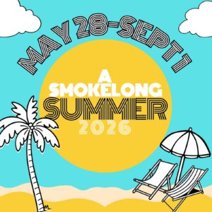 A SmokeLong Summer 26<br>Bring a friend!