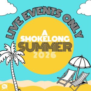 A SmokeLong Summer 26 <br>Live Online Events Only